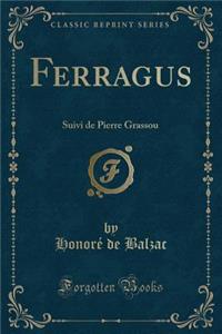 Ferragus: Suivi de Pierre Grassou (Classic Reprint): Suivi de Pierre Grassou (Classic Reprint)