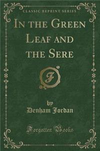 In the Green Leaf and the Sere (Classic Reprint)