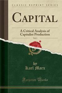 Capital, Vol. 2: A Critical Analysis of Capitalist Production (Classic Reprint)