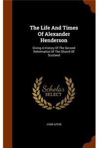 The Life And Times Of Alexander Henderson