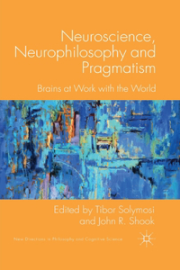 Neuroscience, Neurophilosophy and Pragmatism