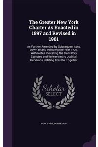 Greater New York Charter As Enacted in 1897 and Revised in 1901