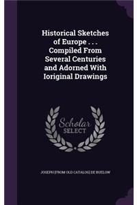 Historical Sketches of Europe . . . Compiled From Several Centuries and Adorned With Ioriginal Drawings