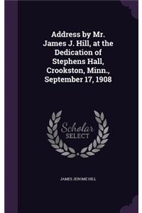 Address by Mr. James J. Hill, at the Dedication of Stephens Hall, Crookston, Minn., September 17, 1908