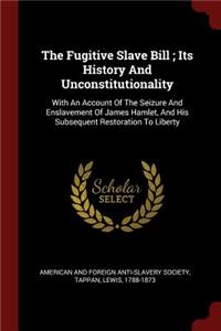 The Fugitive Slave Bill; Its History and Unconstitutionality