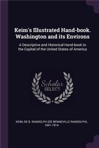 Keim's Illustrated Hand-Book. Washington and Its Environs
