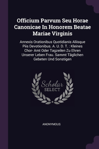 Officium Parvum Seu Horae Canonicae In Honorem Beatae Mariae Virginis