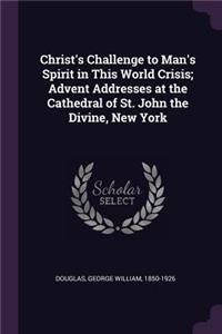 Christ's Challenge to Man's Spirit in This World Crisis; Advent Addresses at the Cathedral of St. John the Divine, New York