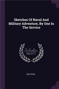 Sketches Of Naval And Military Adventure, By One In The Service