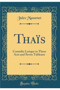 Thaï¿½s: Comï¿½die Lyrique in Three Acts and Seven Tableaux (Classic Reprint)
