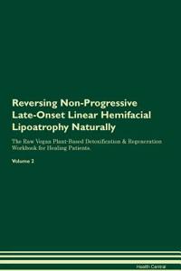 Reversing Non-Progressive Late-Onset Linear Hemifacial Lipoatrophy Naturally the Raw Vegan Plant-Based Detoxification & Regeneration Workbook for Healing Patients. Volume 2