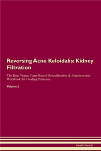 Reversing Acne Keloidalis: Kidney Filtration The Raw Vegan Plant-Based Detoxification & Regeneration Workbook for Healing Patients. Volume 5