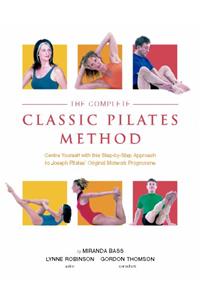 The Complete Classic Pilates Method: Centre Yourself with this Step-by-Step Approach to Joseph Pilates's Original Matwork Programme