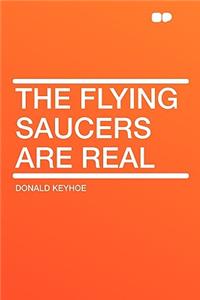 The Flying Saucers Are Real