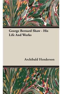 George Bernard Shaw - His Life And Works