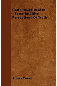 God's Image In Man - Some Intuitive Perceptions Of Truth