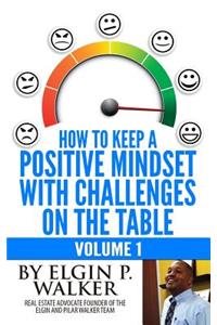 How to Keep A Positive Mindset with Challenges on the Table Volume 1