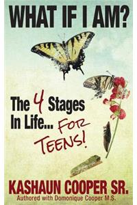 What If I am? The Four Stages in Life... For Teens!!