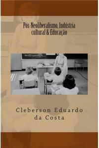 Pos-Neoliberalismo, Industria cultural & Educacao