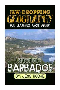 Jaw-Dropping Geography: Fun Learning Facts about Bustling Barbados: Illustrated Fun Learning for Kids