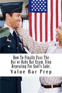 How To Finally Pass The Bar or Baby Bar Exam. Stop Repeating For God's Sake