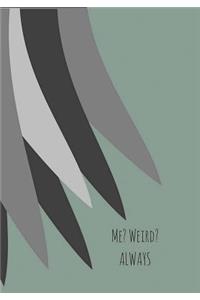 Me? Weird? Always
