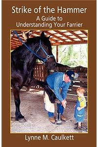 Strike of the Hammer - A Guide to Understanding Your Farrier