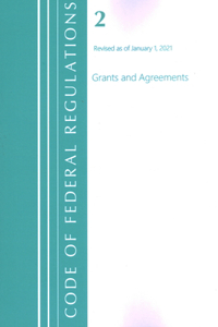 Code of Federal Regulations, Title 02 Grants and Agreements, Revised as of January 1, 2021