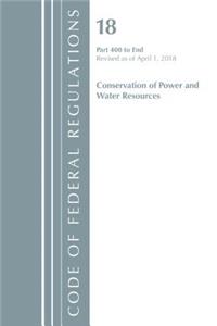 Code of Federal Regulations, Title 18 Conservation of Power and Water Resources 400-End, Revised as of April 1, 2018