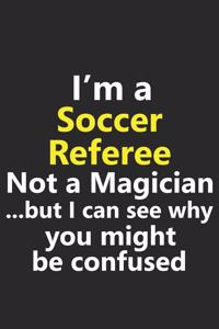 I'm a Soccer Referee Not A Magician But I Can See Why You Might Be Confused