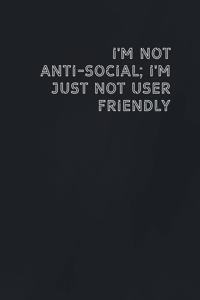 I'm not anti-social; I'm just not user friendly