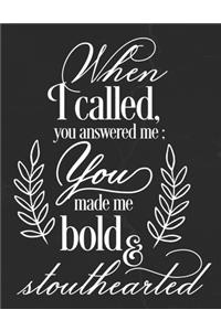 When I Called, You Answered Me; You Made Me Bold & Stouthearted