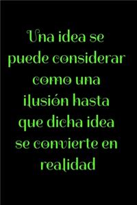 Una idea se puede considerar como una ilusión hasta que dicha idea se convierte en realidad