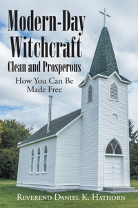 Modern-Day Witchcraft: Clean and Prosperous: How You Can Be Made Free