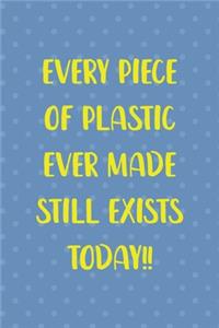 Every Piece Of Plastic Ever Made Still Exists Today!!: Notebook Journal Composition Blank Lined Diary Notepad 120 Pages Paperback Blue Points Recycle