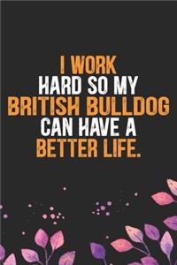 I Work Hard so My British Bulldog Can Have a Better Life
