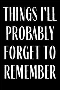 Things I'll Probably Forget To Remember
