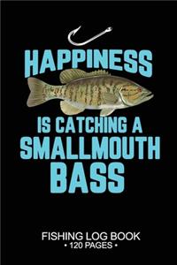 Happiness Is catching A Smallmouth Bass Fishing Log Book 120 Pages