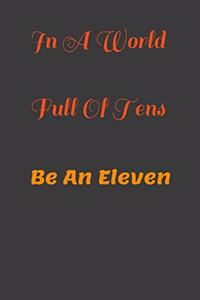In A World Full Of Tens Be An Eleven