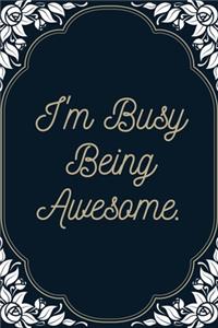 I'm Busy Being Awesome.