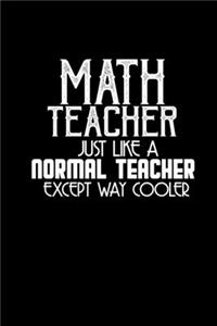 Math teacher. Just like a normal teacher except way cooler
