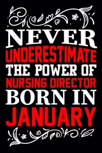 Never Underestimate The Power Of Nursing Director Born In January