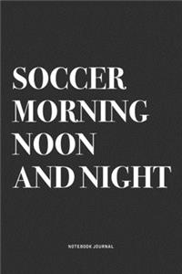 Soccer Morning Noon And Night