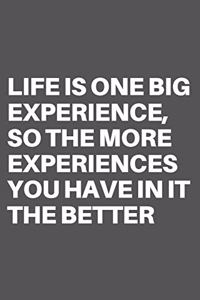 Life Is One Big Experience, So the More Experiences You Have in It the Better