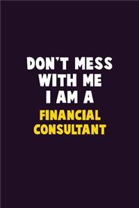 Don't Mess With Me, I Am A Financial Consultant: 6X9 Career Pride 120 pages Writing Notebooks