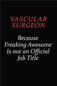 Vascular surgeon Because Freaking Awesome Is Not An Official Job Title