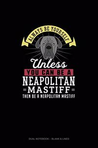 Always Be Yourself Unless You Can Be A Neapolitan Mastiff Then Be A Neapolitan Mastiff