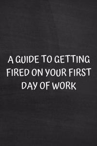 A Guide to Getting Fired on Your First Day of Work