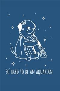 So Hard To Be An Aquarian