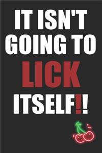 It Isn't Going To Lick Itself